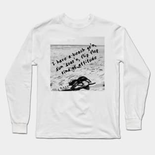 A Beach Go'n, Sun Soak'n, Flip Flop Kind of Attitude Long Sleeve T-Shirt